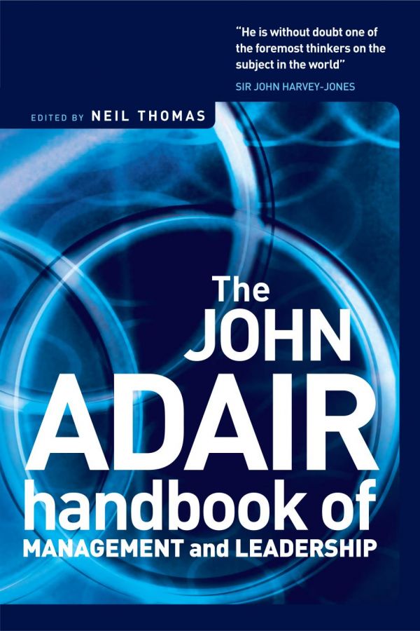 The John Adair Handbook of Management &amp; Leadership