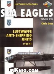 Sea Eagles Volume One - Luftwaffe Anti-Shipping Units 1939-41