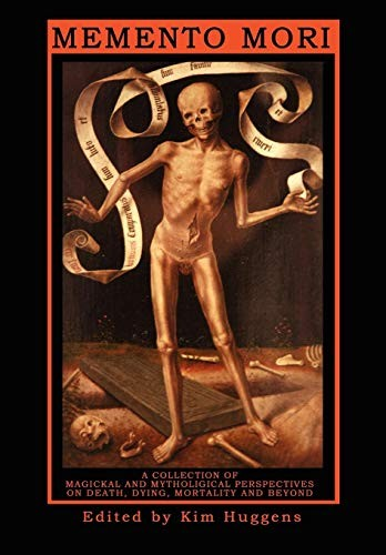 Memento Mori - A Collection of Magickal and Mythological Perspectives on Death, Dying, Mortality &amp; Beyond