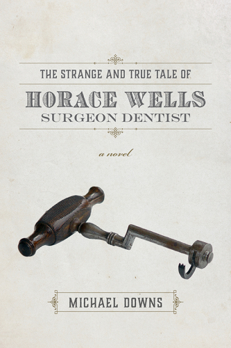 The strange and true tale of Horace Wells surgeon dentist : a novel