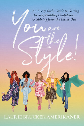 You Are The Style!: An Every Girl's Guide to Getting Dressed, Building Confidence, and Shining from the Inside Out