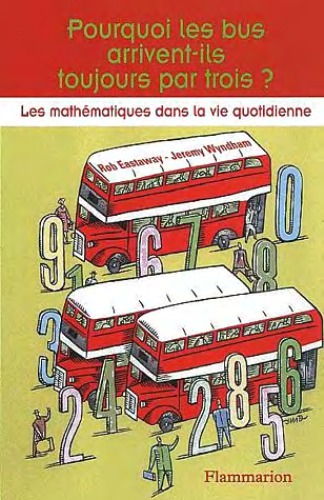 Pourquoi les bus arrivent-ils toujours par trois? : les mathématiques dans la vie quotidienne