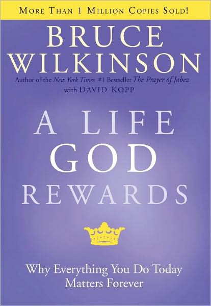 A Life God Rewards : Why Everything You Do Today Matters Forever