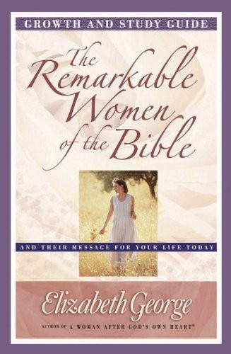 The Remarkable Women of the Bible Growth and Study Guide