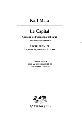 Le capital : critique de l'économie politique / Livre 1, Le procès de production du capital / ouvrage publ. sous la resp. de Jean-Pierre Lefebvre.