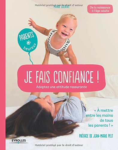 Je fais confiance! : adoptez une attitude rassurante : de la naissance à l'âge adulte