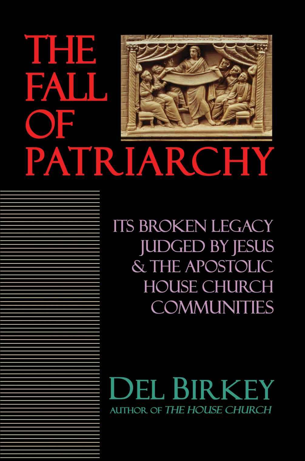 The Fall of Patriarchy: Its Broken Legacy Judged by Jesus & the Apostolic House Church Communities