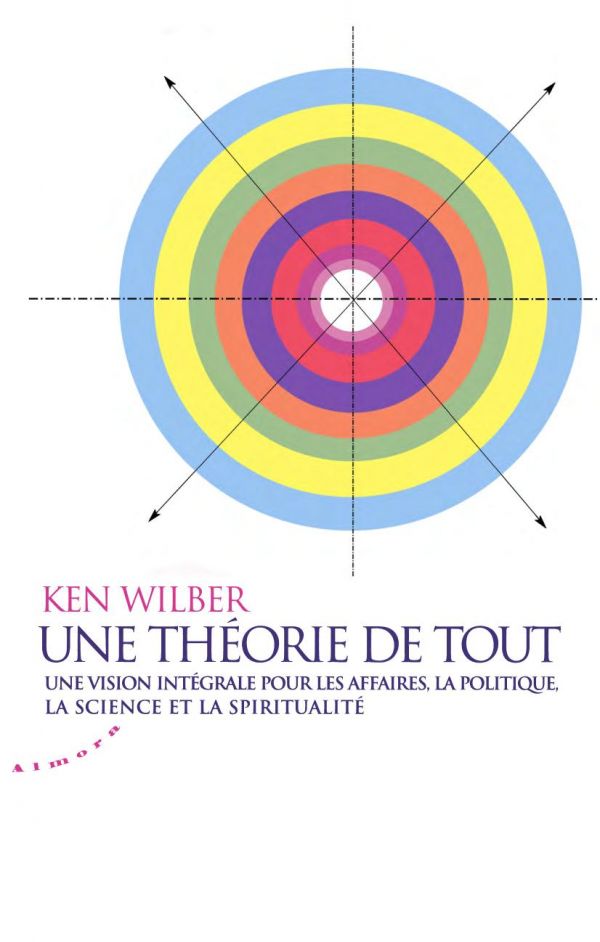 Une théorie de tout : une vision intégrale pour les affaires, la politique, la science et la spiritualité