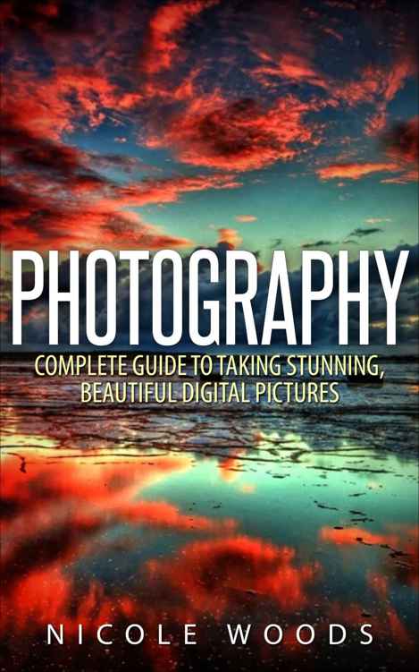 Photography: Complete Guide to Taking Stunning,Beautiful Digital Pictures (Photography Tutorials Book 1)