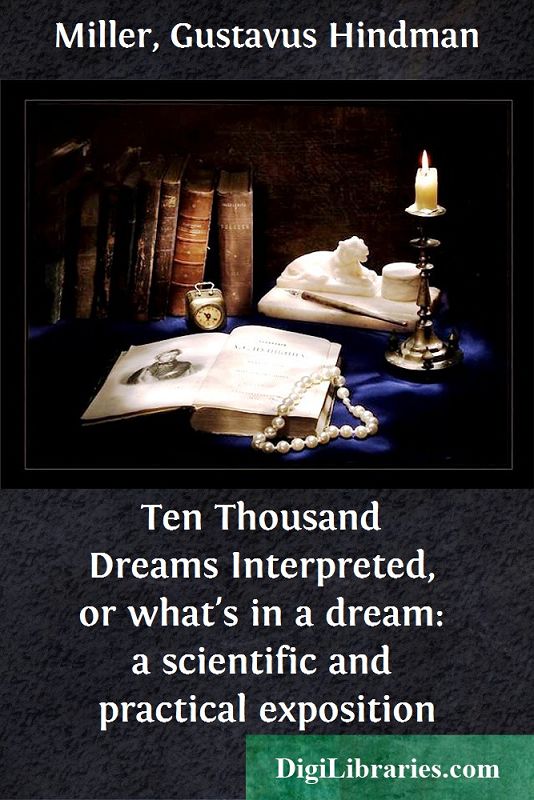 Ten Thousand Dreams Interpreted, or what's in a dream: a scientific and practical exposition