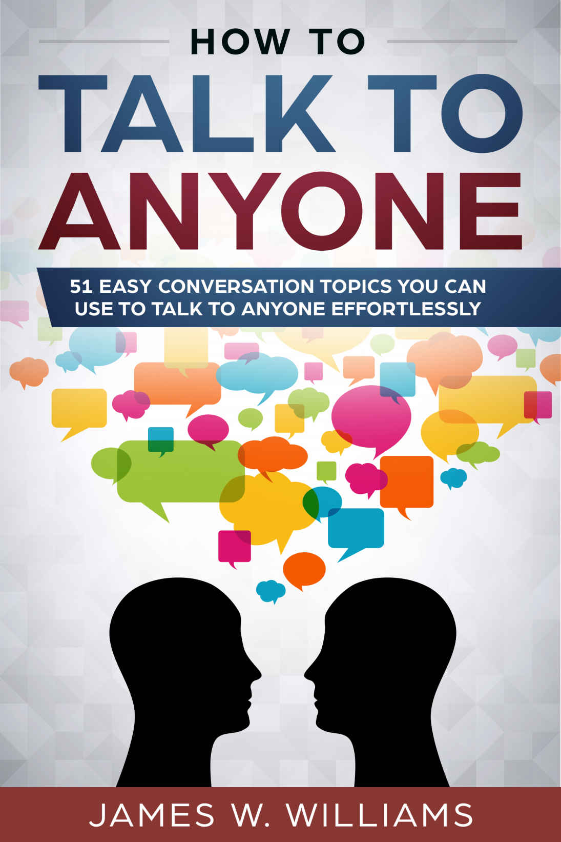 How To Talk To Anyone: 51 Easy Conversation Topics You Can Use to Talk to Anyone Effortlessly