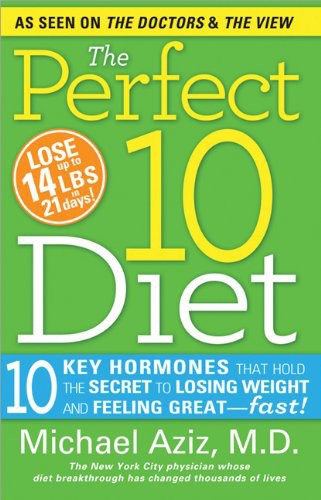 Perfect 10 Diet: 10 Key Hormones That Hold the Secret to Losing Weight and Feeling Great-Fast!