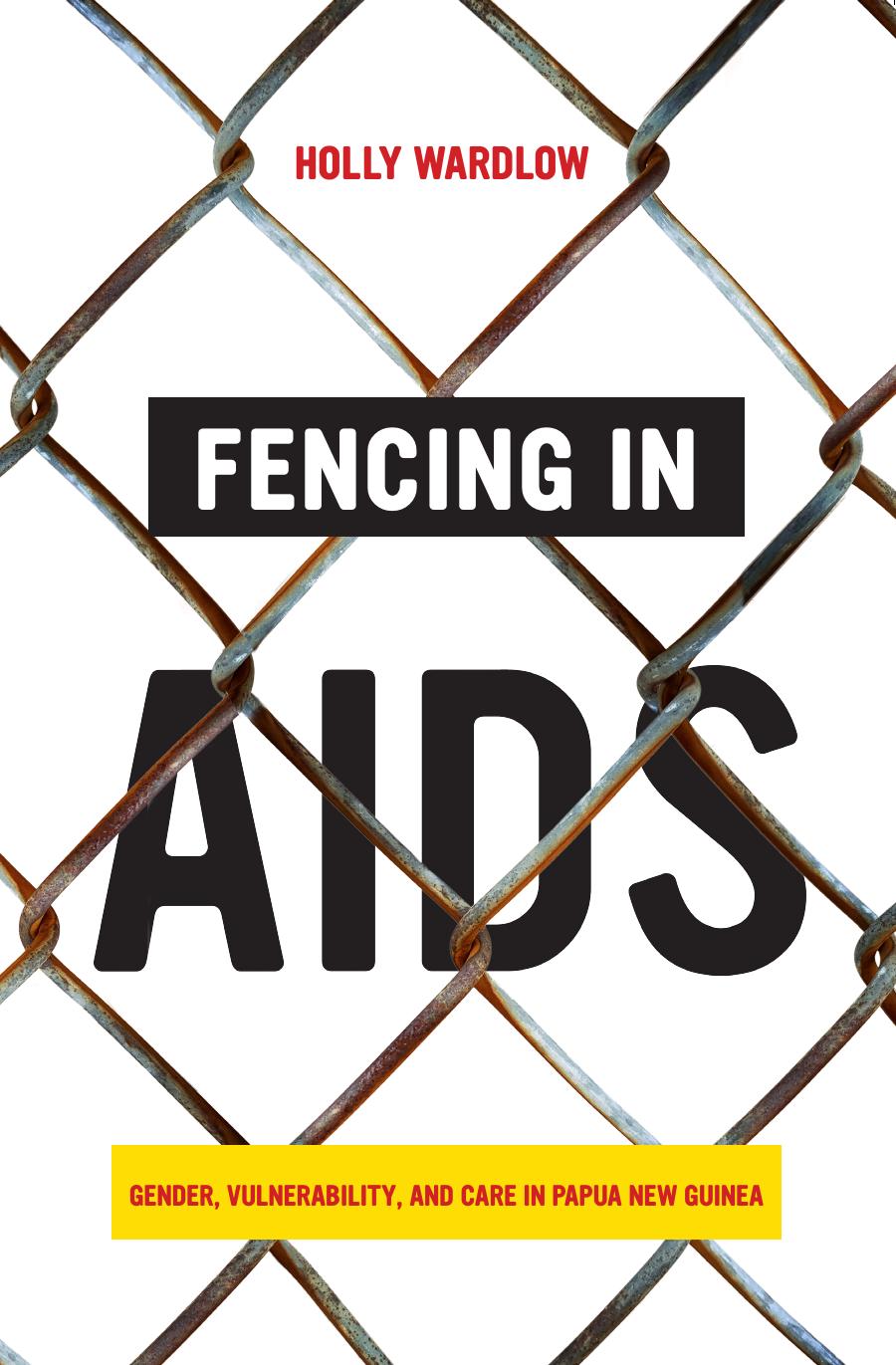 Fencing in AIDS:Gender, Vulnerability, and Care in Papua New Guinea