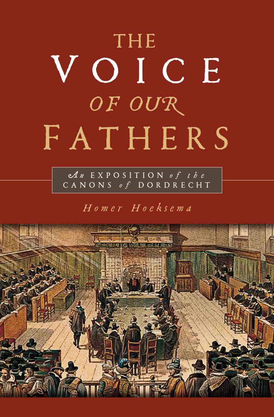 The Voice of Our Fathers: An Exposition of the Canons of Dordrecht (2nd Edition)