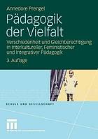 Pädagogik der Vielfalt : Verschiedenheit und Gleichberechtigung in Interkultureller, Feministischer und Integrativer Pädagogik