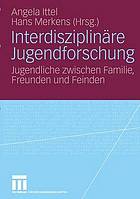 Interdisziplinäre Jugendforschung : Jugendliche zwischen Familie, Freunden und Feinden