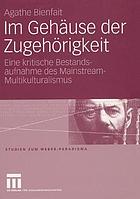 Im Gehäuse der Zugehörigkeit : eine kritische Bestandsaufnahme des Mainstream-Multikulturalismus