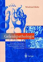 Gelenkpathologie historische Grundlagen, Ursachen und Entwicklung von Gelenkleiden und ihre Pathomorphologie