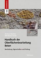 Handbuch der Oberflächenbearbeitung Beton : Bearbeitung, Eigenschaften und Prüfung
