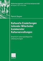 Kulturelle Einstellungen leitender Mitarbeiter kommunaler Kulturverwaltungen : empirisch-kultursoziologische Untersuchungen