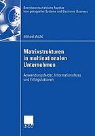 Matrixstrukturen in multinationalen Unternehmen : Anwendungsfelder, Informationsfluss und Erfolgsfaktoren