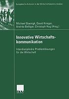 Innovative Wirtschaftskommunikation : Interdisziplinäre Problemlösungen für die Wirtschaft