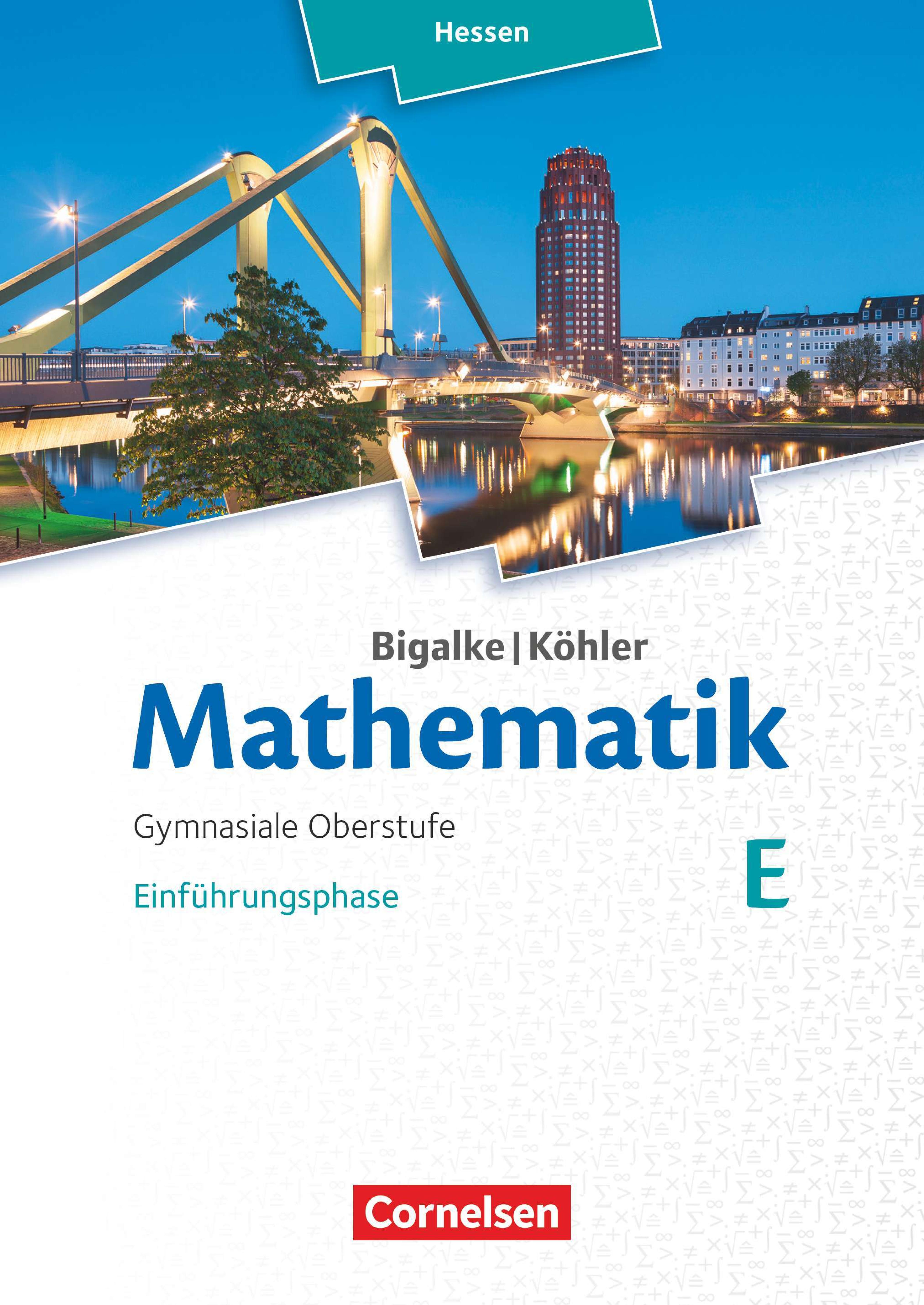 Mathematik - gymnasiale Oberstufe Hessen [...] Einführungsphase : E / erarbeitet von Dr. Anton Bigalke, Dr. Norbert Köhler, Dr. Gabriele Ledworuski, Dr. Horst Kuschnerow