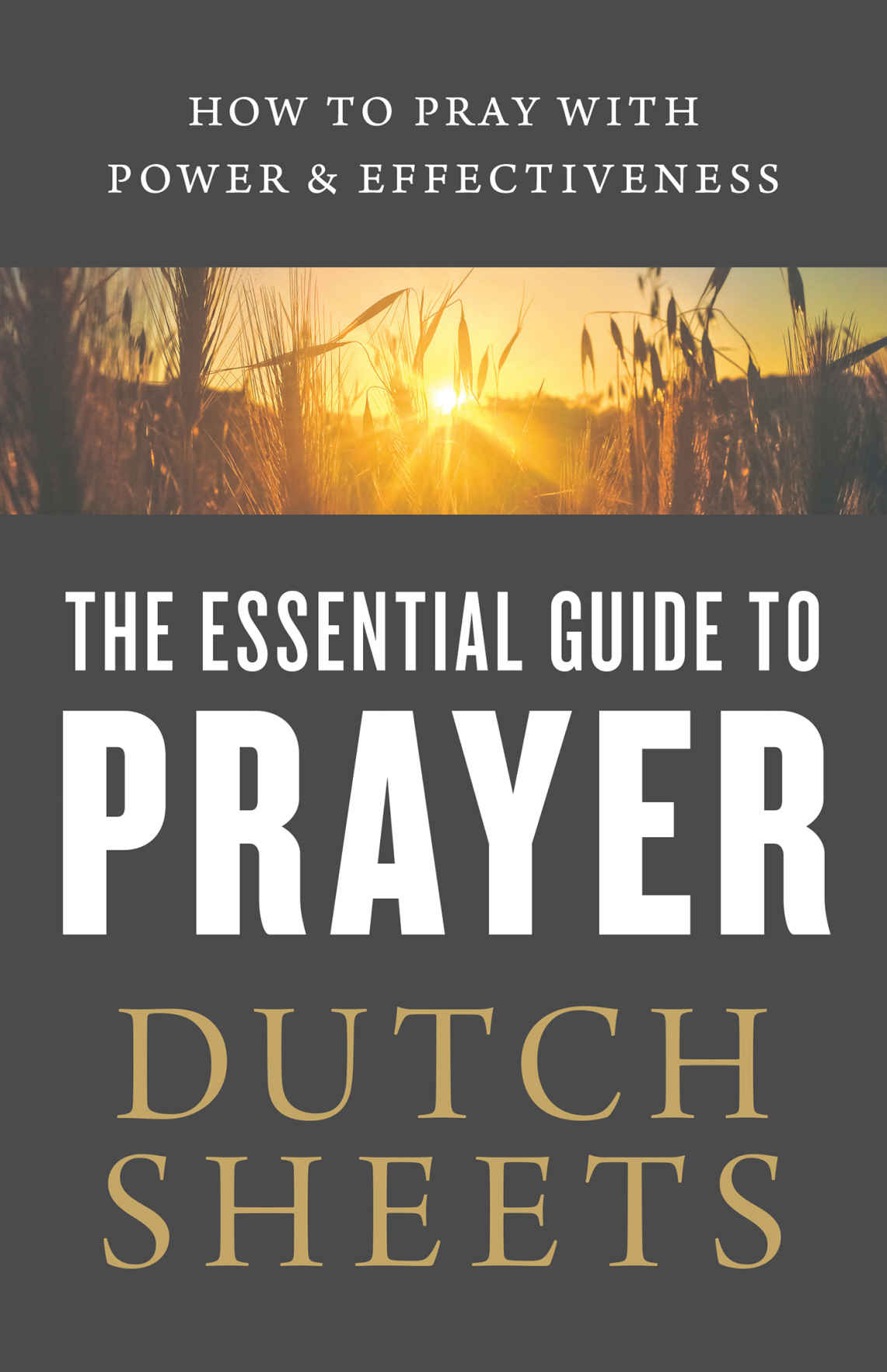 The Essential Guide to Prayer: How to Pray With Power and Effectiveness