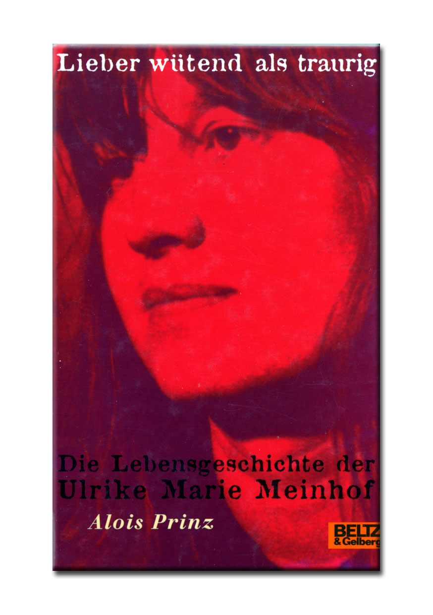 Lieber wütend als traurig. Die Lebensgeschichte der Ulrike Marie Meinhof.