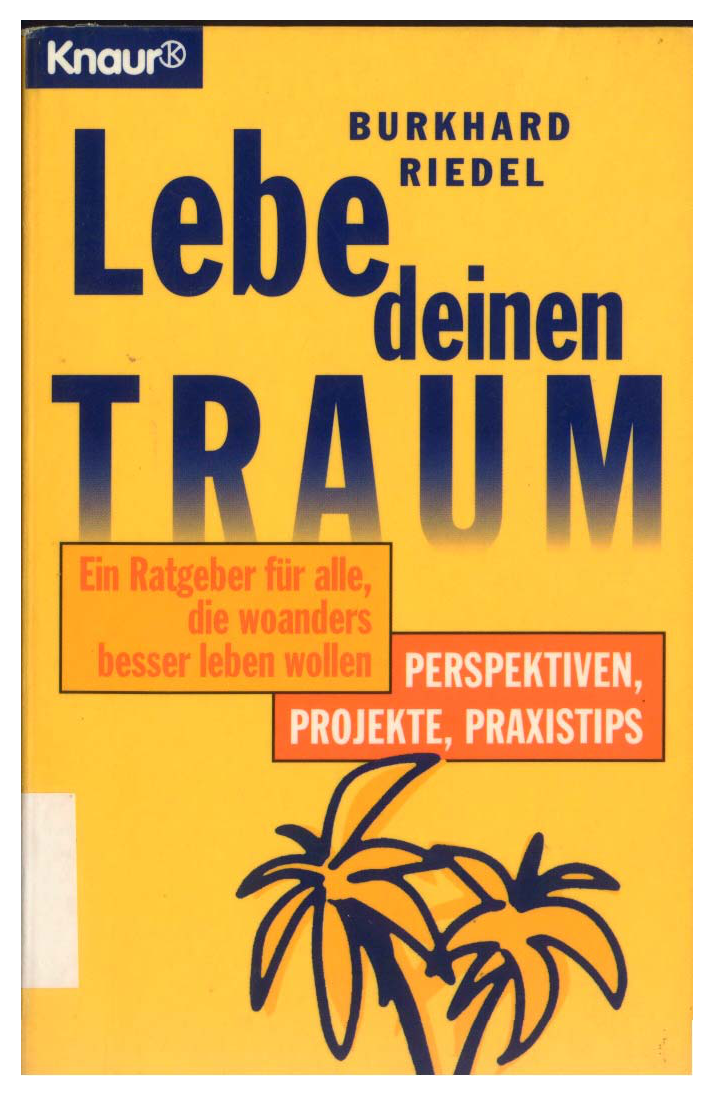 Lebe deinen Traum : ein Ratgeber für alle, die woanders besser leben wollen : Perspektiven, Projekte, Praxistips