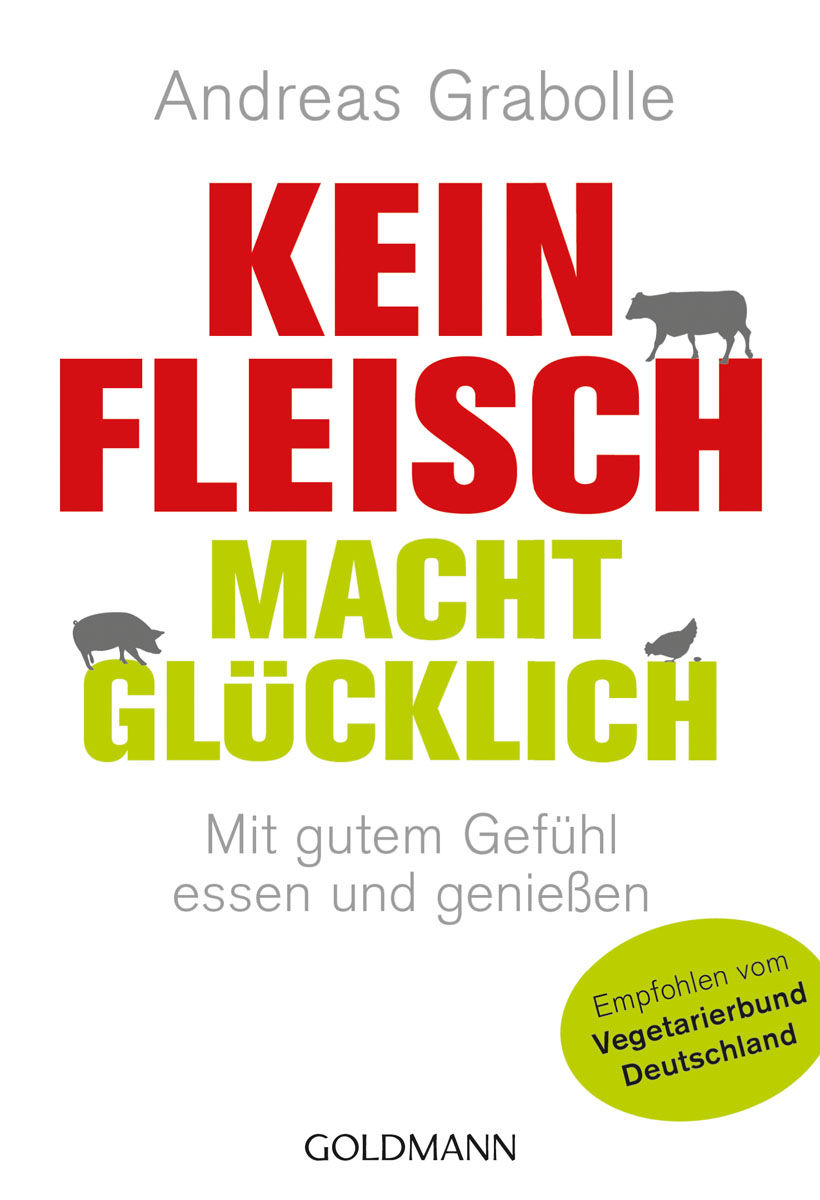 Kein Fleisch macht glücklich. Mit gutem Gefühl essen und genießen