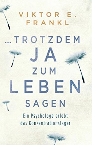 ...trotzdem Ja zum Leben sagen. Ein Psychologe erlebt das Konzentrationslager