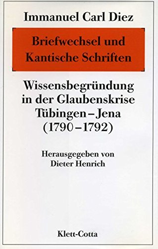 Briefwechsel und Kantische Schriften : Wissensbegründung in der Glaubenskrise Tübingen-Jena (1790-1792)