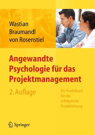 Angewandte Psychologie fur das Projektmanagement. Ein Praxisbuch fur die erfolgreiche Projektleitung