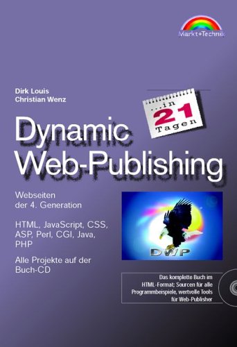Dynamic Web-Publishing : ... in 21 Tagen ; [Webseiten der 4. Generation ; HTML, JavaScript, CSS, ASP, Perl, CGI, Java, PHP ; alle Projekte auf der Buch-CD]