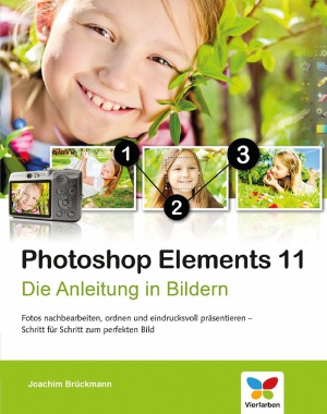 Photoshop Elements 11 die Anleitung in Bildern ; [Fotos nachbearbeiten, ordnen und eindrucksvoll präsentieren - Schritt für Schritt zum perfekten Bild]