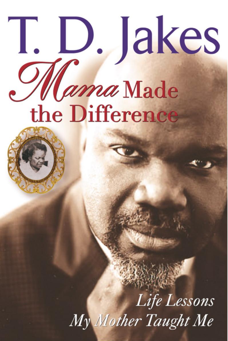 Mama Made The Difference Life Lessons My Mother Taught Me by T. D. Jakes (z-lib.org)