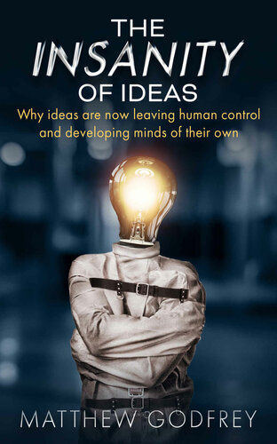 The Insanity Of Ideas: Why ideas are now leaving human control and developing minds of their own. (English Edition)