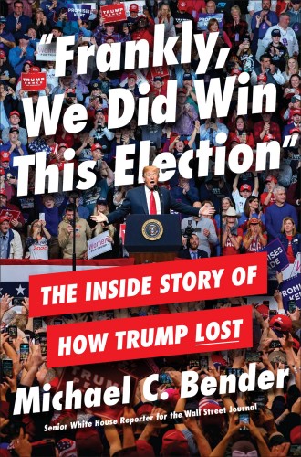 “Frankly, We Did Win This Election”: The Inside Story of How Trump Lost