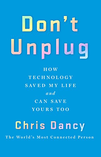 Don't Unplug: How Technology Saved My Life and Can Save Yours Too