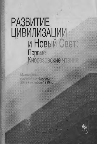 Razvitie t︠s︡ivilizat︠s︡ii i Novyĭ Svet : pervye Knorozovskie chtenii︠a︡ : materialy nauchnoĭ konferent︠s︡ii 20-21 okti︠a︡bri︠a︡ 1999 g.