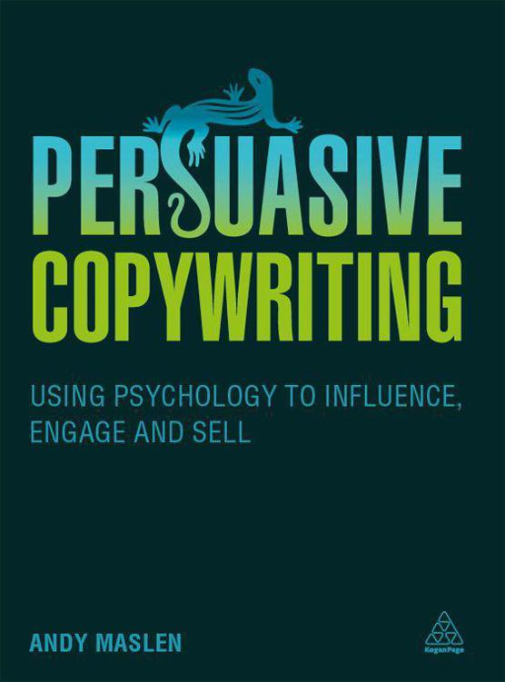 Persuasive Copywriting: Using Psychology to Engage, Influence and Sell