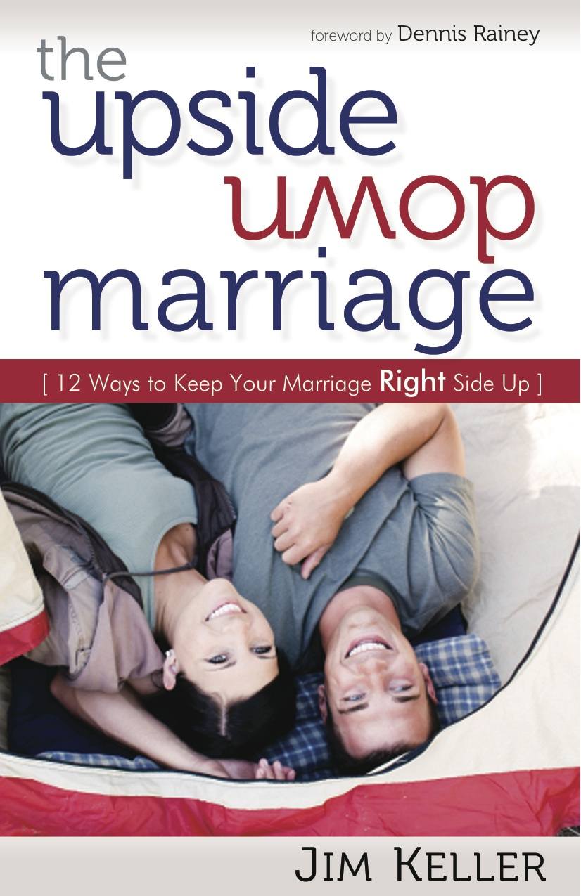 The Upside Down Marriage: 12 Ways to Keep Your Marriage Right Side Up