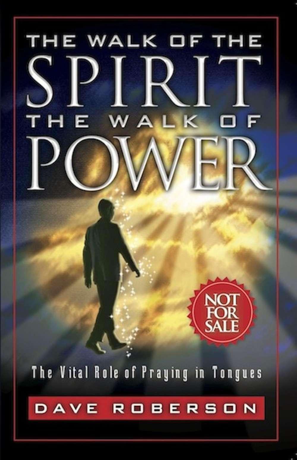 The Walk of the Spirit - the Walk of Power : The Vital Role of Praying in Tongues