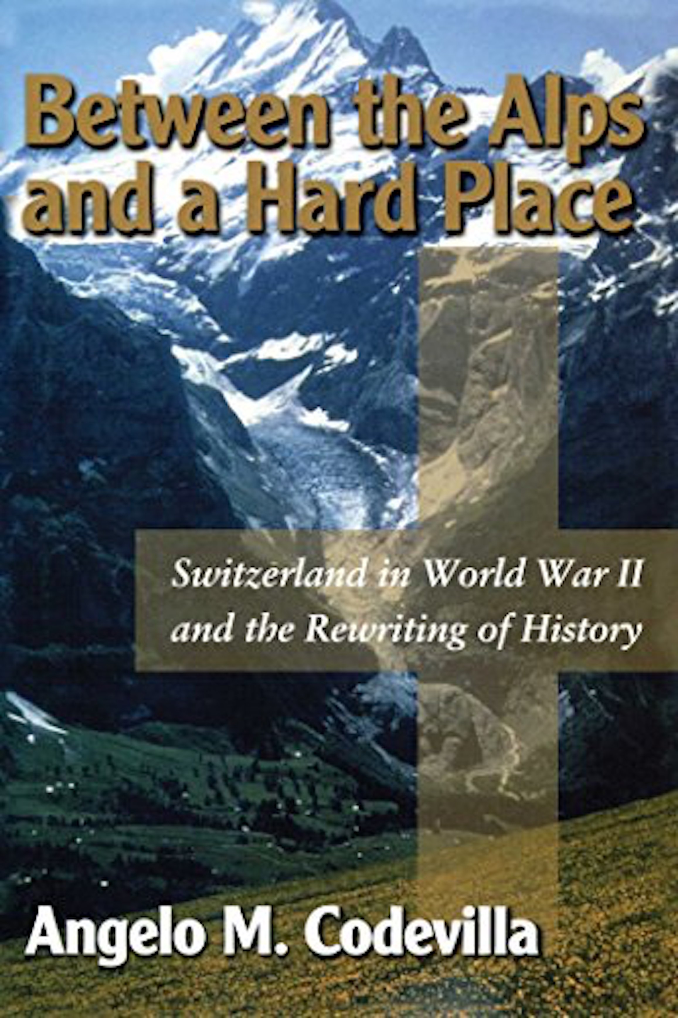 Between the Alps and a Hard Place: Switzerland in World War II and the Rewriting of History