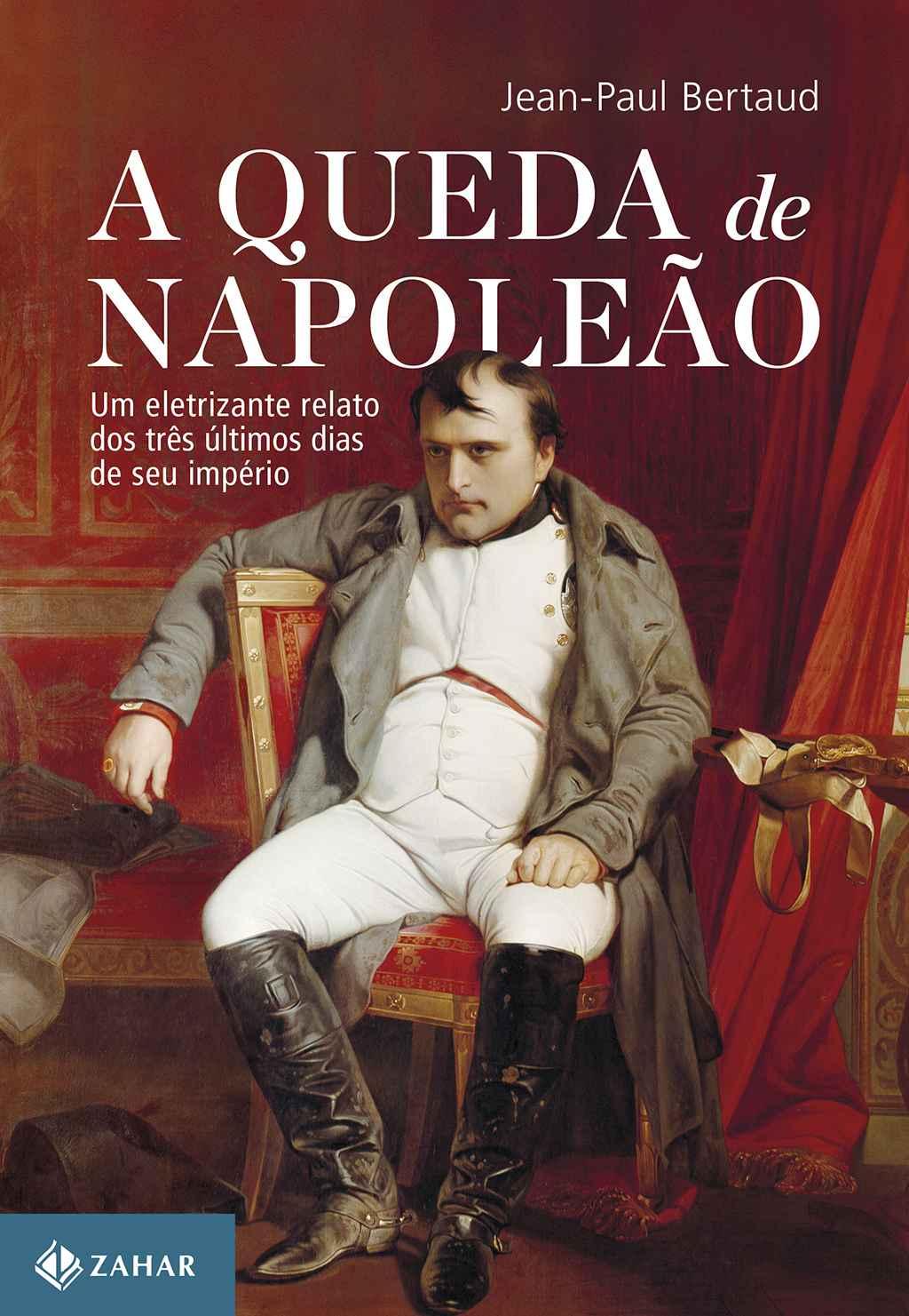 A queda de Napoleão: Um eletrizante relato dos três últimos dias de seu império