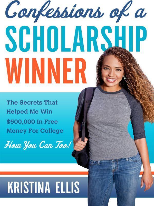 Confessions of a Scholarship Winner: The Secrets That Helped Me Win $500,000 in Free Money for College. How You Can Too.