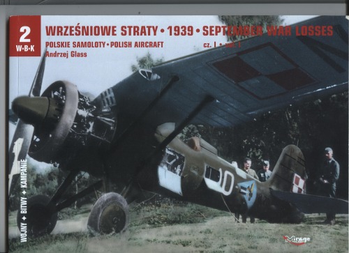 Wrześniowe straty 1939 : polskie samoloty. Cz. 1 = September war losses 1939 : Polish aircraft. Vol. 1