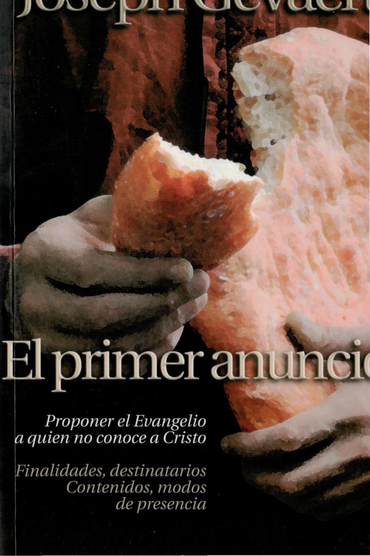 El primer anuncio : proponer el Evangelio a quien no conoce a Cristo : finalidades, destinatarios, contenidos, modos de presencia