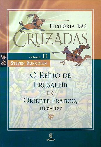 História das Cruzadas - O Reino de Jerusalém e o Oriente Franco, 1100-1187